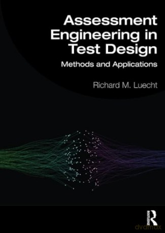 Assessment Engineering in Test Design: Methods and Applications - Richard M. Luecht [KSIĄŻKA]