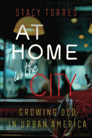 At Home in the City: Growing Old in Urban America - Stacy Torres [KSIĄŻKA]