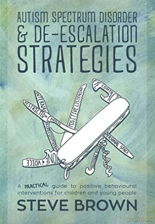 Autism Spectrum Disorder and De-escalation Strategies: A practical guide to positive behavioural interventions for children and young people - Steve Brown [KSIĄŻKA]