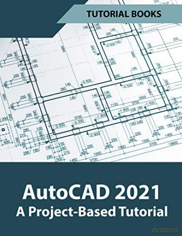 AutoCAD 2021 A Project Based Tutorial - Tutorial Books [KSIĄŻKA]
