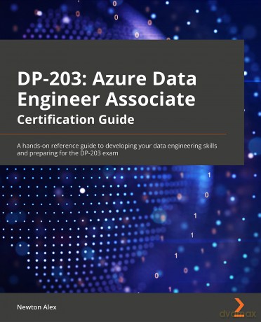 Azure Data Engineer Associate Certification Guide: A hands-on reference guide to developing your data engineering skills and preparing for the DP-203 exam - Newton Alex [KSIĄŻKA]
