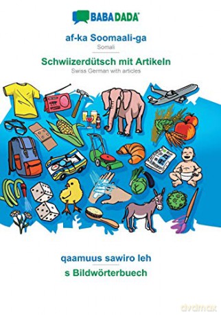 BABADADA, af-ka Soomaali-ga - Schwiizerdütsch mit Artikeln, qaamuus sawiro leh - s Bildwörterbuech: Somali - Swiss German with articles, visual dictionary - Babadada Gmbh [KSIĄŻKA]