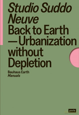 Back to Earth: Urbanization without Depletion: 2 (Bauhaus Earth Manuals) - Studio Suddo Neuve [KSIĄŻKA]