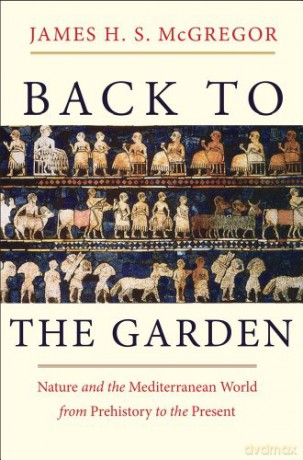 Back to the Garden: Nature and the Mediterranean World from Prehistory to the Present - James Mcgregor [KSIĄŻKA]
