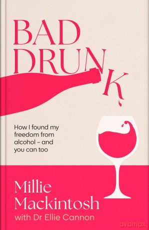 Bad Drunk: How I found my freedom from alcohol - and you can too - Millie Mackintosh [KSIĄŻKA]