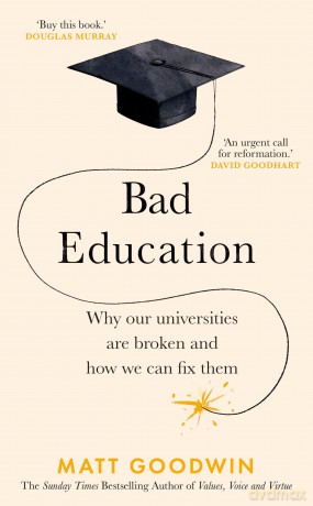 Bad Education: Why Our Universities Are Broken and How We Can Fix Them - Matt Goodwin [KSIĄŻKA]
