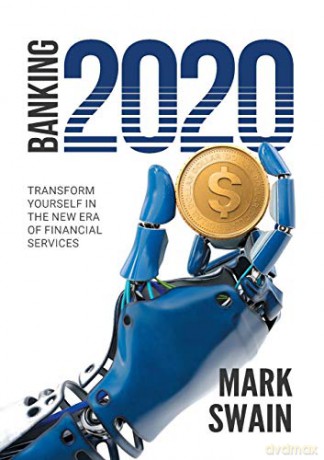 Banking 2020: Transform yourself in the new era of financial services - Mark Swain [KSIĄŻKA]
