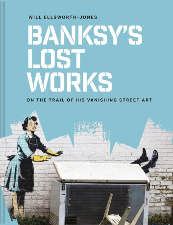 Banksy's Lost Works: On the trail of his vanishing street art - Will Ellsworth-Jones [KSIĄŻKA]