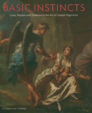Basic Instincts: Love, Passion and Violence in the Art of Joseph Highmore - Jacqueline Riding [KSIĄŻKA]