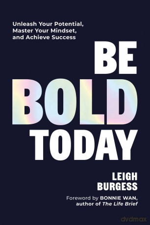 Be BOLD Today: Unleash Your Potential, Master Your Mindset, and Achieve Success - Leigh Burgess [KSIĄŻKA]