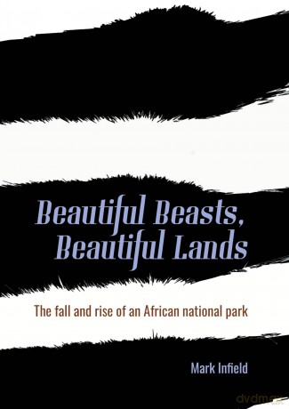 Beautiful Beasts, Beautiful Lands: The fall and rise of an African national park - Mark Infield [KSIĄŻKA]
