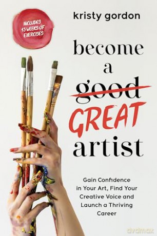 Become a Great Artist: Gain Confidence in Your Art, Find Your Creative Voice and Launch a Thriving Career - Kristy Gordon [KSIĄŻKA]