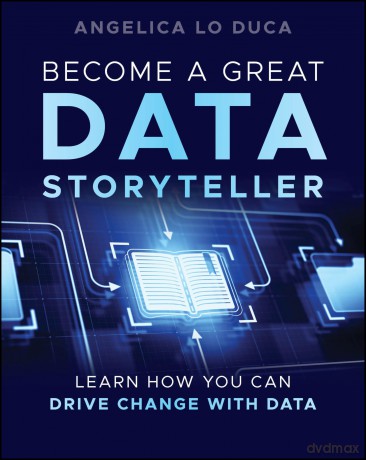 Become a Great Data Storyteller: Learn How You Can Drive Change with Data - Angelica Lo Duca [KSIĄŻKA]
