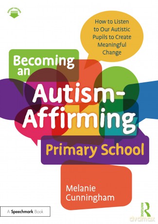 Becoming an Autism-Affirming Primary School: How to Listen to Our Autistic Pupils to Create Meaningful Change - Melanie Cunningham [KSIĄŻKA]