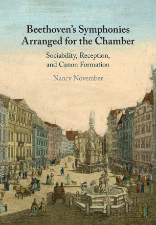 Beethoven's Symphonies Arranged for the Chamber: Sociability, Reception, and Canon Formation - Nancy November [KSIĄŻKA]