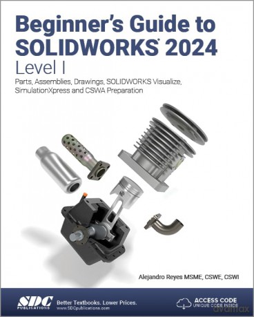 Beginner's Guide to SOLIDWORKS 2024 - Level I: Parts, Assemblies, Drawings, SOLIDWORKS Visualize and SimulationXpress - Alejandro Reyes [KSIĄŻKA]