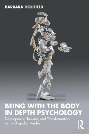 Being with the Body in Depth Psychology: Development, Trauma, and Transformation in the Unspoken Realm - Barbara Holifield [KSIĄŻKA]
