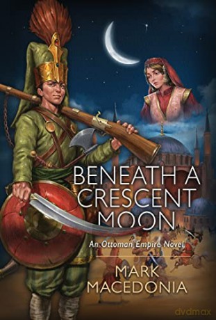 Beneath a Crescent Moon: An Ottoman Empire Novel - Mark Macedonia [KSIĄŻKA]