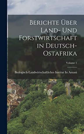 Berichte Über Land- Und Forstwirtschaft in Deutsch-Ostafrika; Volume 1 - Biologisch-Landwirtschaftliches Insti [KSIĄŻKA]