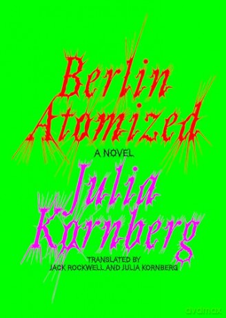 Berlin Atomized: A Novel - Julia Kornberg [KSIĄŻKA]