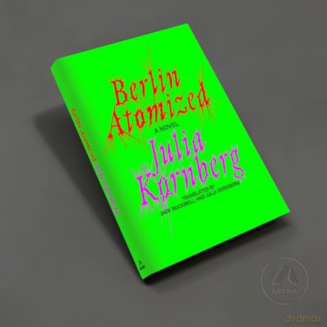Berlin Atomized: A Novel - Julia Kornberg [KSIĄŻKA]