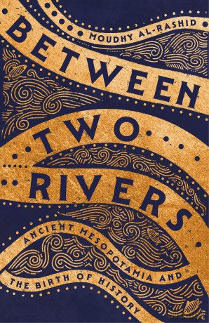 Between Two Rivers: Ancient Mesopotamia and the Birth of History - Moudhy Al-Rashid [KSIĄŻKA]
