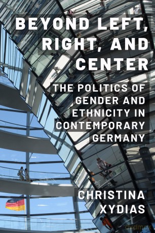 Beyond Left, Right, and Center: The Politics of Gender and Ethnicity in Contemporary Germany - Christina Xydias [KSIĄŻKA]