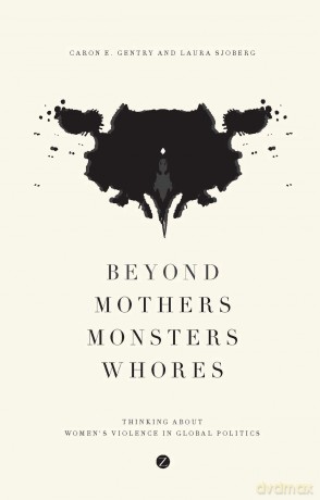 Beyond Mothers, Monsters, Whores: Thinking about Women's Violence in Global Politics - Caron E. Gentry [KSIĄŻKA]