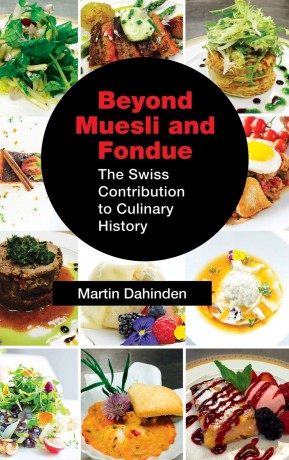 Beyond Muesli and Fondue: The Swiss Contribution to Culinary History - Martin Dahinden [KSIĄŻKA]