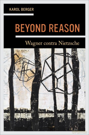 Beyond Reason: Wagner contra Nietzsche - Karol Berger [KSIĄŻKA]