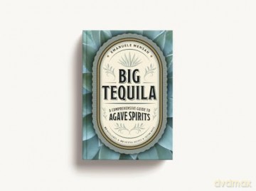 Big Tequila: A Comprehensive Guide to Agave Spirits - Emanuele Mensah [KSIĄŻKA]