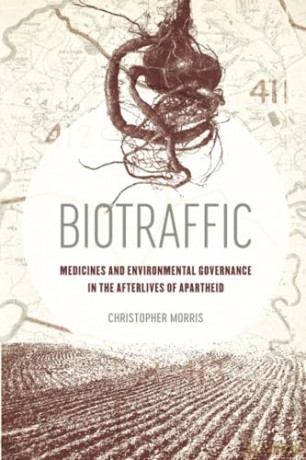 Biotraffic: Medicines and Environmental Governance in the Afterlives of Apartheid - Christopher Morris [KSIĄŻKA]