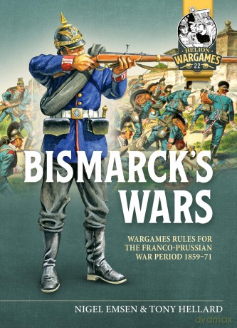 Bismarck's Wars: Wargaming Rules for the Franco-Prussian War, 1870-1871: 22 (Helion Wargames) - Nigel Emsen [KSIĄŻKA]