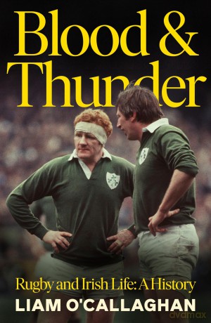 Blood And Thunder: Rugby and Irish Life: A History - Liam O'Callaghan [KSIĄŻKA]