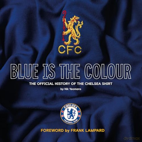 Blue is the Colour: The Complete History of the Chelsea Shirt - Nik Yeomans [KSIĄŻKA]