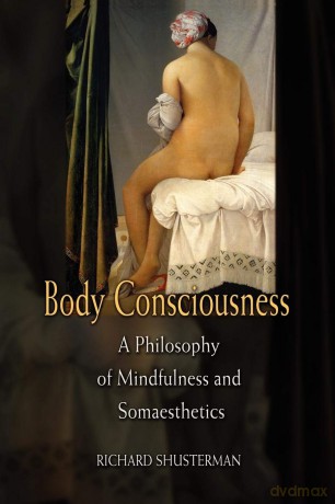 Body Consciousness: A Philosophy Of Mindfulness And Somaesthetics - Richard Shusterman [KSIĄŻKA]