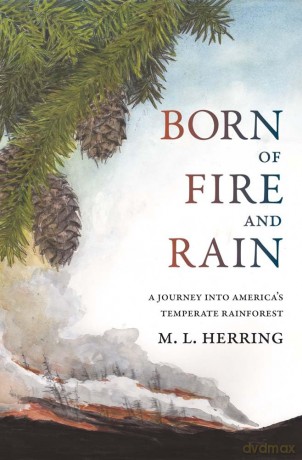 Born of Fire and Rain: Journey into a Pacific Coastal Forest - M. L. Herring [KSIĄŻKA]
