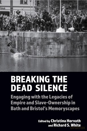 Breaking the Dead Silence: Engaging with the Legacies of Empire and Slave-Ownership in Bath and Bristol's Memoryscapes: 22 (Liverpool Studies in International Slavery) - Christina Horvath [KSIĄŻKA]