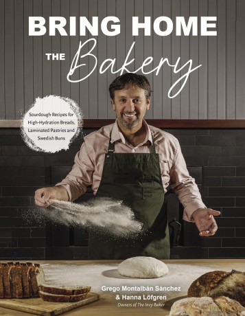 Bring Home the Bakery: Sourdough Recipes For High Hydration Breads, Laminated Pastries and Swedish Buns - Grego Montalbán Sánchez [KSIĄŻKA]