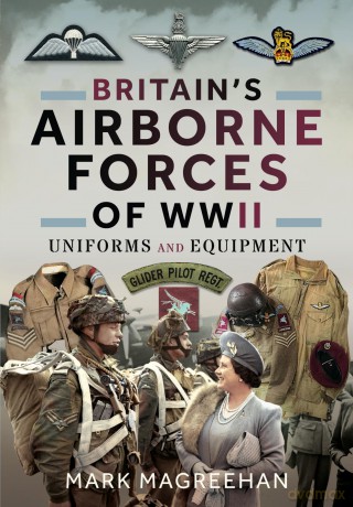 Britain's Airborne Forces of WWII: Uniforms and Equipment - Mark Magreehan [KSIĄŻKA]