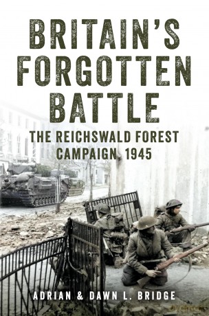 Britain's Forgotten Battle: The Reichswald Forest Campaign, 1945 - Adrian and Dawn L. Bridge [KSIĄŻKA]