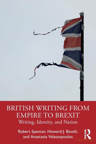 British Writing from Empire to Brexit: Writing, Identity, and Nation - Robert Spencer [KSIĄŻKA]
