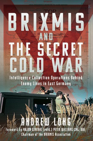 BRIXMIS and the Secret Cold War: Intelligence Collection Operations Behind Enemy Lines in East Germany - Andrew Long [KSIĄŻKA]