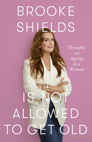Brooke Shields is Not Allowed to Get Old: Thoughts on ageing as a woman - Brooke Shields [KSIĄŻKA]