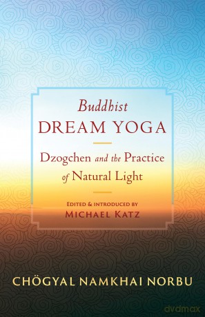 Buddhist Dream Yoga: Dzogchen and the Practice of Natural Light - Chogyal Namkhai Norbu [KSIĄŻKA]