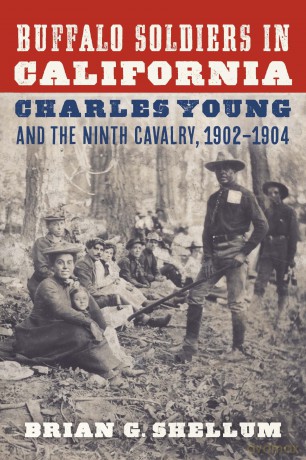 Buffalo Soldiers in California: Charles Young and the Ninth Cavalry, 1902-1904 - Brian G. Shellum [KSIĄŻKA]
