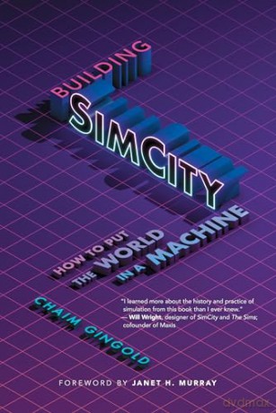 Building SimCity: How to Put the World in a Machine (Game Histories) - Chaim Gingold [KSIĄŻKA]