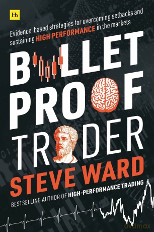 Bulletproof Trader: Evidence-based strategies for overcoming setbacks and sustaining high performance in the markets - Steve Ward [KSIĄŻKA]