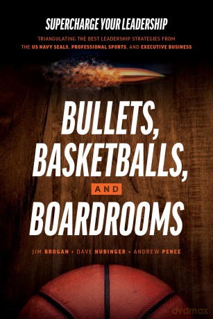 Bullets, Basketballs, and Boardrooms: Supercharge Your Leadership: Triangulating the Best Leadership Strategies from the US Navy Seals, Professional Sports, and Executive Business - Jim Brogan [KSIĄŻKA]