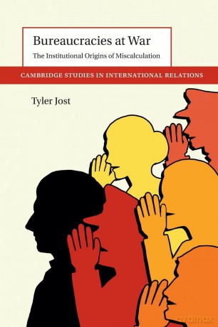 Bureaucracies at War: The Institutional Origins of Miscalculation (Cambridge Studies in International Relations) - Tyler Jost [KSIĄŻKA]